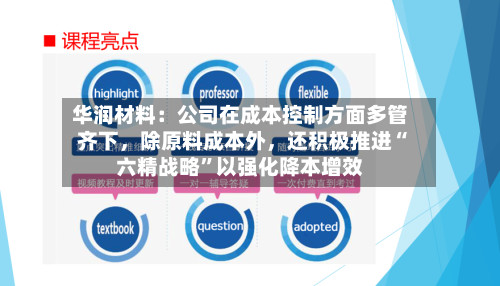 华润材料：公司在成本控制方面多管齐下，除原料成本外	，还积极推进“六精战略”以强化降本增效-第2张图片