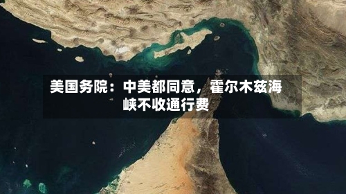 美国务院：中美都同意，霍尔木兹海峡不收通行费-第2张图片