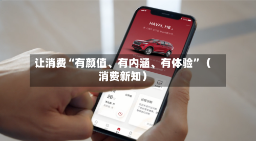 让消费“有颜值、有内涵	、有体验”（消费新知）-第1张图片