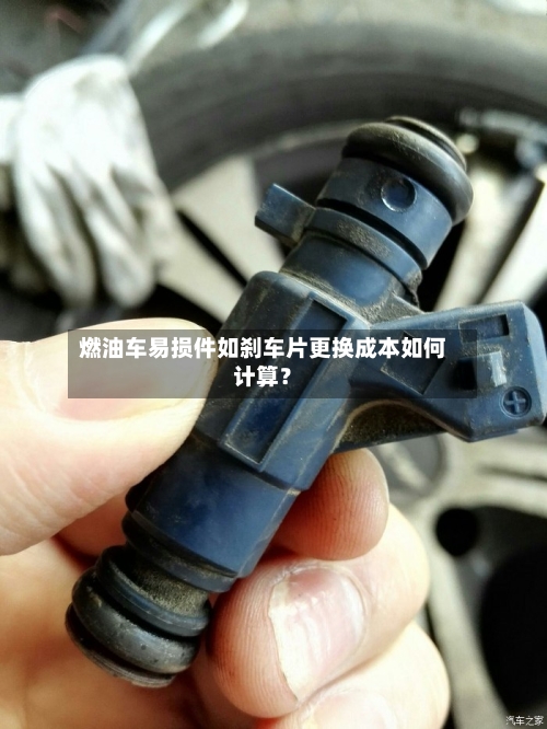 燃油车易损件如刹车片更换成本如何计算?