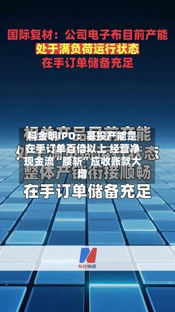 科金明IPO:募投产能是在手订单百倍以上 经营净现金流“腰斩”应收账款大增