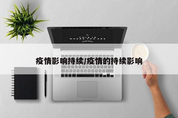疫情影响持续/疫情的持续影响