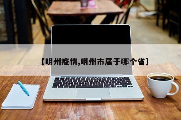 【明州疫情,明州市属于哪个省】