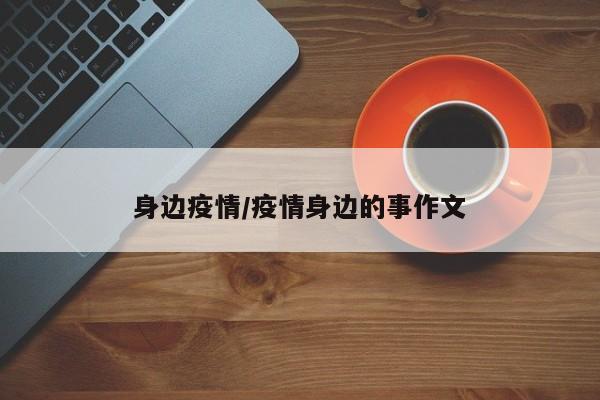 身边疫情/疫情身边的事作文