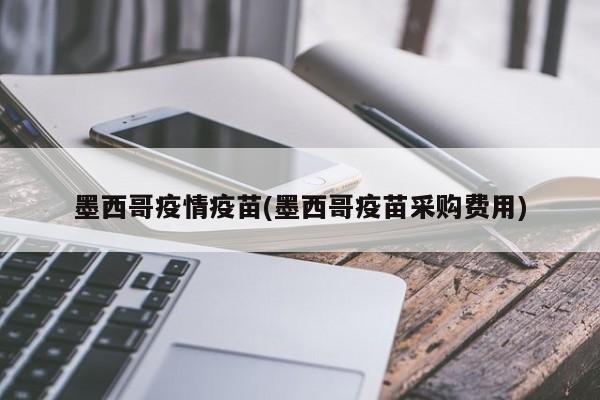 墨西哥疫情疫苗(墨西哥疫苗采购费用)