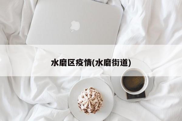水磨区疫情(水磨街道)