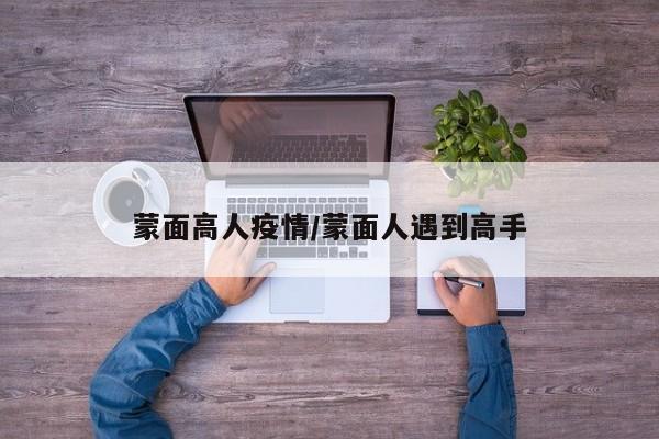 蒙面高人疫情/蒙面人遇到高手
