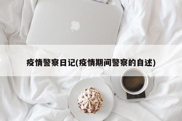 疫情警察日记(疫情期间警察的自述)