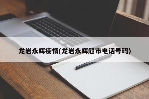 龙岩永辉疫情(龙岩永辉超市电话号码)