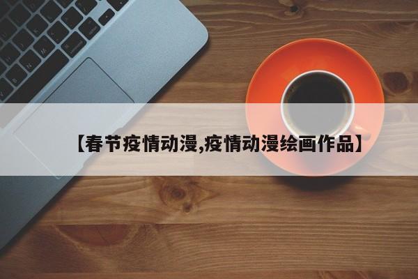 【春节疫情动漫,疫情动漫绘画作品】