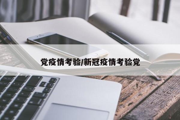 党疫情考验/新冠疫情考验党