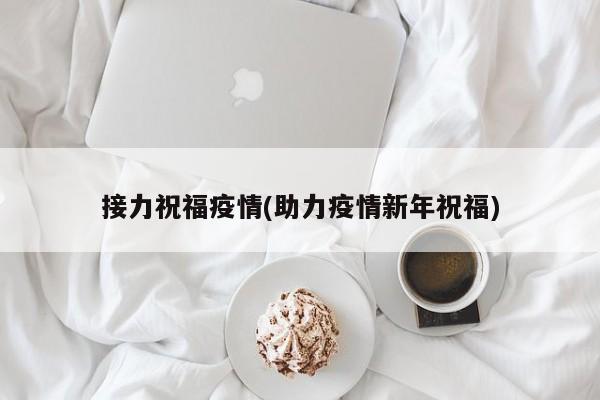 接力祝福疫情(助力疫情新年祝福)